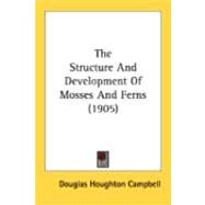 The Structure And Development Of Mosses And Ferns by Campbell, Douglas Houghton, 9780548884980