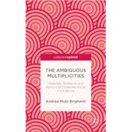 The Ambiguous Multiplicities Materials, Episteme and Politics of Cluttered Social Formations by Brighenti, Andrea Mubi, 9781137384980