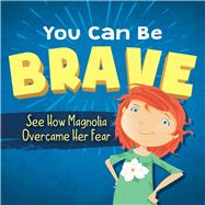 You Can Be Brave by Kurtz, Sandrina; Kurtz, John, 9781510754980