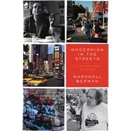 Modernism in the Streets A Life and Times in Essays by Berman, Marshall; Marcus, David; Sclan, Shellie, 9781784784980