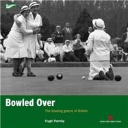 Bowled Over The Bowling Greens of Britain by Hornby, Hugh, 9781905624980