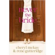 Never the Bride A Novel by Gutteridge, Rene; McKay, Cheryl, 9780307444981