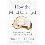 How the Mind Changed A Human History of Our Evolving Brain by Jebelli, Joseph, 9780316424981
