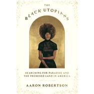 The Black Utopians: Searching for Paradise and the Promised Land in America by Robertson, Aaron, 9780374604981
