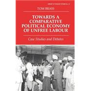 Towards a Comparative Political Economy of Unfree Labour: Case Studies and Debates by Brass; TOM, 9780714644981