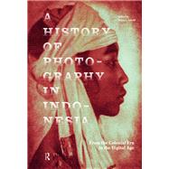 A History of Photography in Indonesia by Brian C. Arnold, 9781041174981