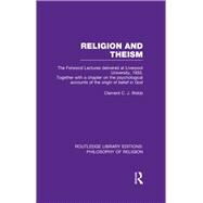 Religion and Theism: The Forwood Lectures Delivered at Liverpool University, 1933. Together with a Chapter on the Psychological Accounts of the Origin of Belief in God by Webb,Clement C.J., 9781138984981