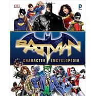 Batman Character Encyclopedia by Manning, Matthew K.; Kane, Bob (CRT); Finger, Bill (CON), 9781465444981