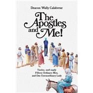 The Apostles and Me! Twelve, Well Really Fifteen Ordinary Men, And One Extraordinary Lady by Calabrese, Deacon Wally, 9781543964981