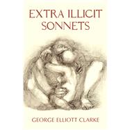 Extra Illicit Sonnets by Clarke, George Elliott, 9781550964981