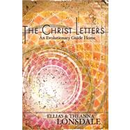 The Christ Letters An Evolutionary Guide Home by Lonsdale, Ellias; Lonsdale, Theanna, 9781583944981