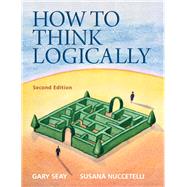How to Think Logically by Seay, Gary; Nuccetelli, Susana, 9780205154982