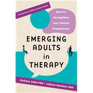 Emerging Adults in Therapy How to Strengthen Your Clinical Competency by Kahn, Zachary Aaron; Martinez, Juliana, 9780393714982