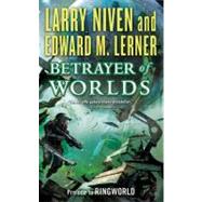 Betrayer of Worlds by Niven, Larry; Lerner, Edward M., 9780765364982