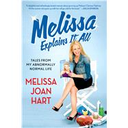 Melissa Explains It All Tales from My Abnormally Normal Life by Hart, Melissa Joan, 9781250054982