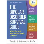 The Bipolar Disorder Survival Guide What You and Your Family Need to Know by Miklowitz, David J., 9781462534982