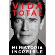 Vida Total Mi Historia Increble by Schwarzenegger, Arnold, 9781476704982