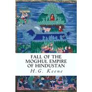 Fall of the Moghul Empire of Hindustan by Keene, H. G., 9781508544982