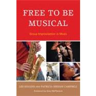 Free to Be Musical Group Improvisation in Music by Higgins, Lee; Campbell, Patricia Shehan; McPherson, Gary, 9781607094982