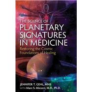 The Science of Planetary Signatures in Medicine by Gehl, Jennifer T.; Micozzi, Marc S., M.D., Ph.D. (CON), 9781620554982
