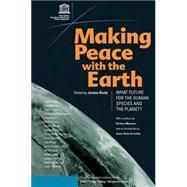 Making Peace With the Earth by Binde, Jerome; Matsuura, Koichiro; Cuellar, Javier Perez De; Corbett, John, 9781845454982