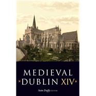 Medieval Dublin XIV Proceedings of the Friends of Medieval Dublin Symposium 2012 by Duffy, Sean, 9781846824982