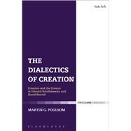 The Dialectics of Creation Creation and the Creator in Edward Schillebeeckx and David Burrell by Poulsom, Martin G., 9780567664983