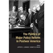 The Politics of Major Policy Reform in Postwar America by Jenkins, Jeffery A.; Milkis, Sidney M., 9781107034983