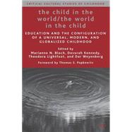The Child in the World/The World in the Child Education and the Configuration of a Universal, Modern, and Globalized Childhood by Bloch, Marianne N.; Kennedy, Devorah; Lightfoot, Theodora; Weyenberg, Dar, 9781403974983