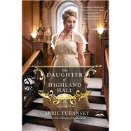 The Daughter of Highland Hall A Novel by Turansky, Carrie, 9781601424983