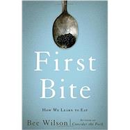 First Bite How We Learn to Eat by Wilson, Bee, 9780465064984