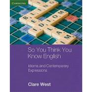 So You Think You Know English: Idioms and Contemporary Expressions by Clare West, 9780521184984