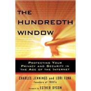The Hundredth Window Protecting Your Privacy and Security In the Age of the Internet by Dyson, Elizabeth; Jennings, Charles; Fena, Lori, 9780743254984
