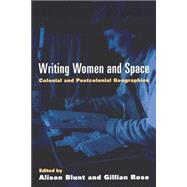Writing Women and Space Colonial and Postcolonial Geographies by Blunt, Alison; Rose, Gillian, 9780898624984