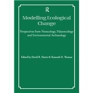 Modelling Ecological Change: Perspectives from Neoecology, Palaeoecology and Environmental Archaeology by Harris,David R, 9781138404984
