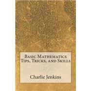 Basic Mathematics Tips, Tricks, and Skills by Jenkins, Charlie L., 9781507534984