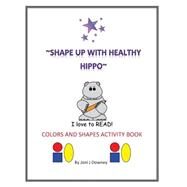 Shape Up With Healthy Hippo by Downey, Joni J., 9781523824984