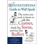 The Investopedia Guide to Wall Speak: The Terms You Need to Know to Talk Like Cramer, Think Like Soros, and Buy Like Buffett by Unknown, 9780071624985