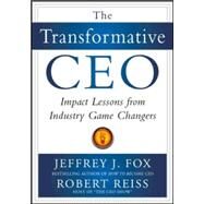 The Transformative CEO: IMPACT LESSONS FROM INDUSTRY GAME CHANGERS by Fox, Jeffrey; Reiss, Robert, 9780071794985