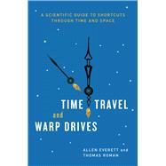 Time Travel and Warp Drives by Everett, Allen; Roman, Thomas, 9780226224985