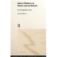 Asian Children at Home and at School: An Ethnographic Study by Bhatti,Ghazala, 9780415174985