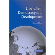 Liberalism, Democracy and Development by Sylvia Chan, 9780521004985