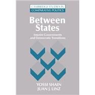 Between States: Interim Governments in Democratic Transitions by Yossi Shain , Juan J. Linz, 9780521484985