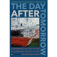 The Day After Tomorrow A Handbook on the Future of Economic Policy in the Developing World by Canuto, Otaviano; Giugale, Marcelo M., 9780821384985