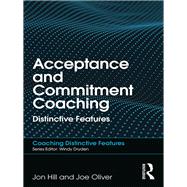 Acceptance and Commitment Coaching: Distinctive Features by Hill; Jon, 9781138564985