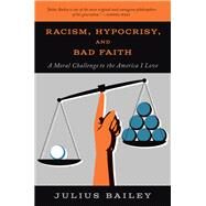 Racism, Hypocrisy, and Bad Faith by Bailey, Julius, 9781554814985
