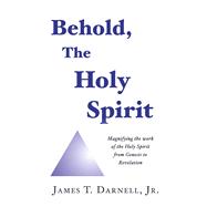 Behold, The Holy Spirit Magnifying the work of the Holy Spirit from Genesis to Revelation by Darnell, Jr., James T., 9798317804985