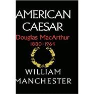 American Caesar Douglas MacArthur 1880 - 1964 by Manchester, William, 9780316544986