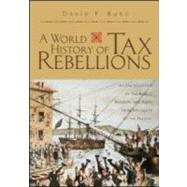 A World History of Tax Rebellions: An Encyclopedia of Tax Rebels, Revolts, and Riots from Antiquity to the Present by Burg,David F., 9780415924986