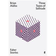 Three Types of Solitude by Brian Aldiss, 9780571354986